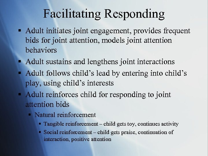 Facilitating Responding § Adult initiates joint engagement, provides frequent bids for joint attention, models