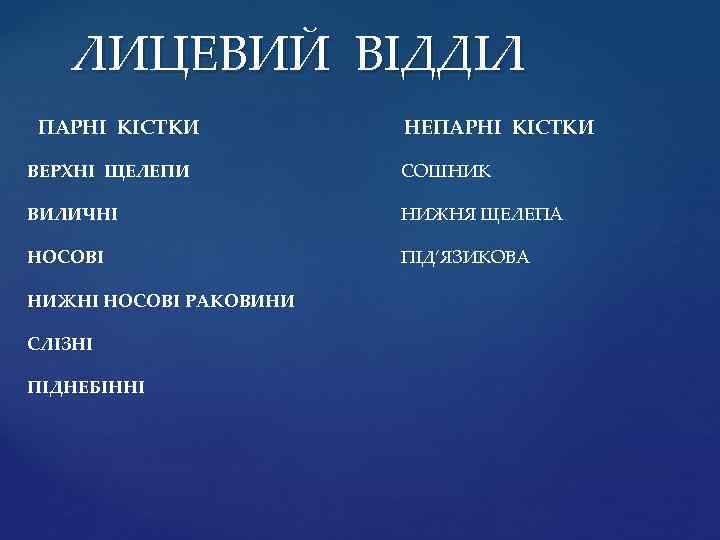 ЛИЦЕВИЙ ВІДДІЛ ПАРНІ КІСТКИ НЕПАРНІ КІСТКИ ВЕРХНІ ЩЕЛЕПИ СОШНИК ВИЛИЧНІ НИЖНЯ ЩЕЛЕПА НОСОВІ ПІД’ЯЗИКОВА