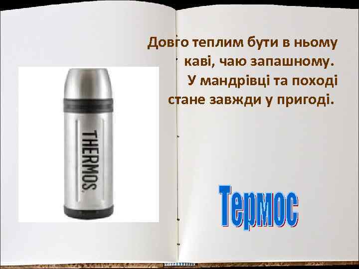 Довго теплим бути в ньому каві, чаю запашному. У мандрівці та поході стане завжди