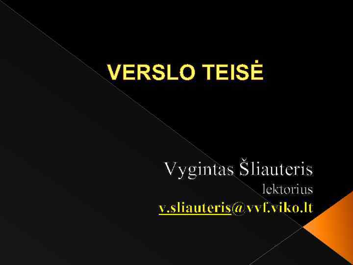 VERSLO TEISĖ Vygintas Šliauteris lektorius v. sliauteris@vvf. viko. lt 