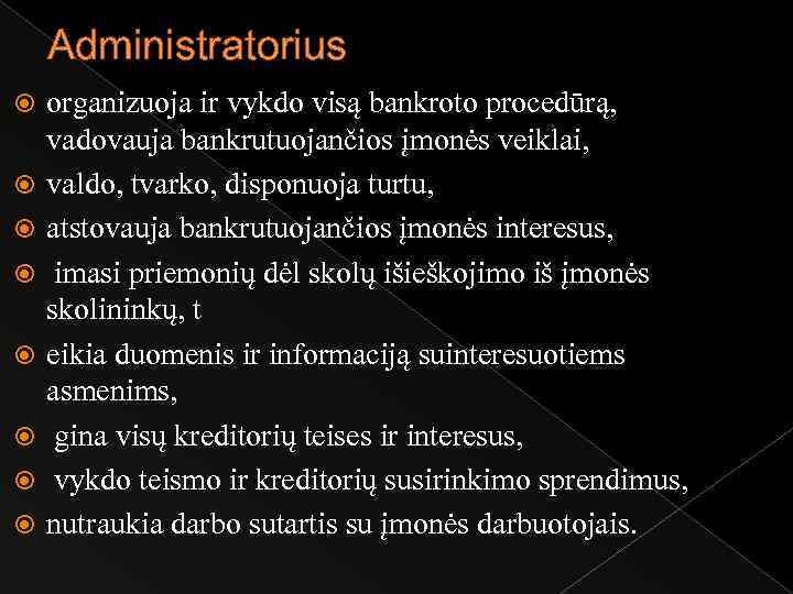 Administratorius organizuoja ir vykdo visą bankroto procedūrą, vadovauja bankrutuojančios įmonės veiklai, valdo, tvarko, disponuoja