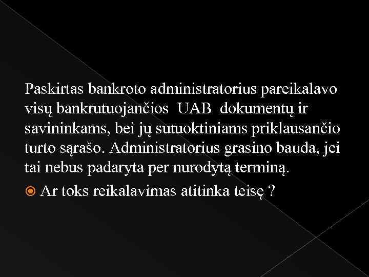 Paskirtas bankroto administratorius pareikalavo visų bankrutuojančios UAB dokumentų ir savininkams, bei jų sutuoktiniams priklausančio