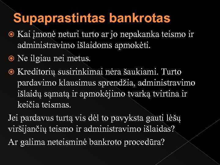 Supaprastintas bankrotas Kai įmonė neturi turto ar jo nepakanka teismo ir administravimo išlaidoms apmokėti.