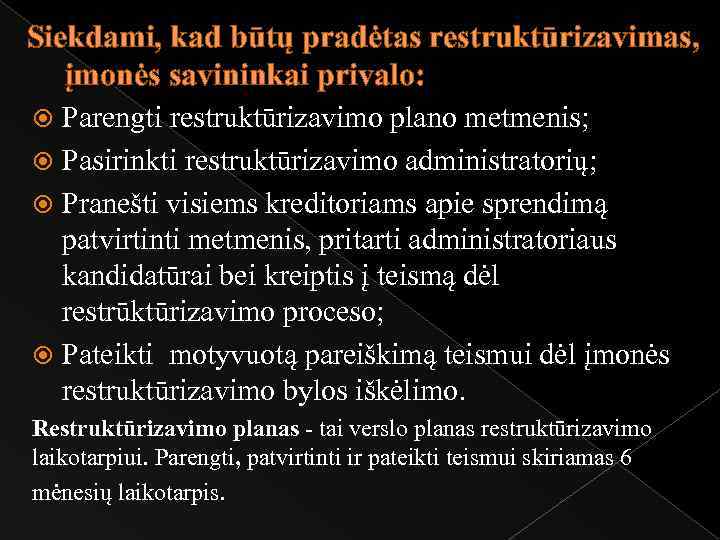 Siekdami, kad būtų pradėtas restruktūrizavimas, įmonės savininkai privalo: Parengti restruktūrizavimo plano metmenis; Pasirinkti restruktūrizavimo