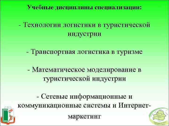 Учебные дисциплины специализации: - Технологии логистики в туристической индустрии - Транспортная логистика в туризме