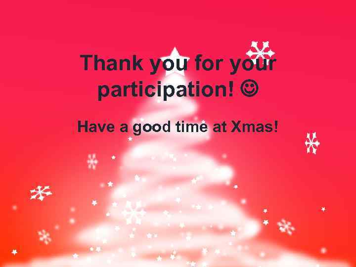Thank you for your participation! Have a good time at Xmas! 