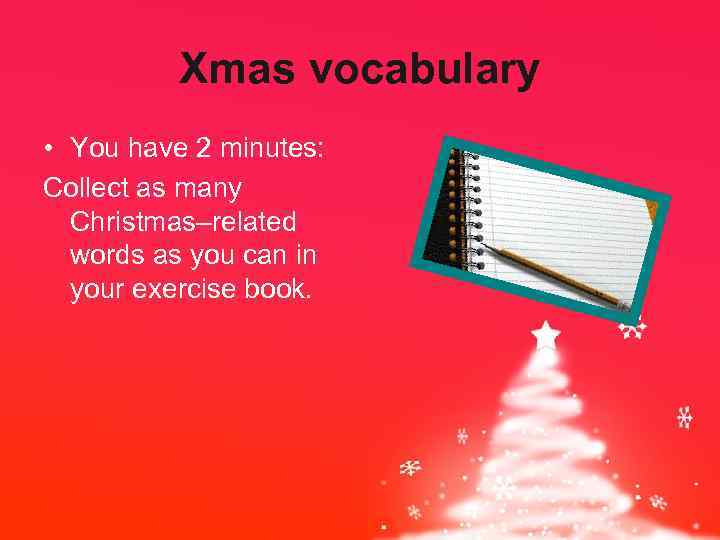 Xmas vocabulary • You have 2 minutes: Collect as many Christmas–related words as you