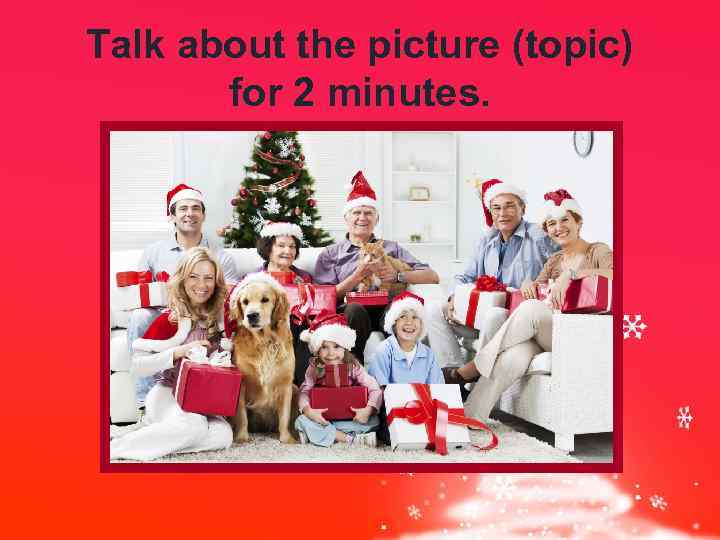 Talk about the picture (topic) for 2 minutes. 