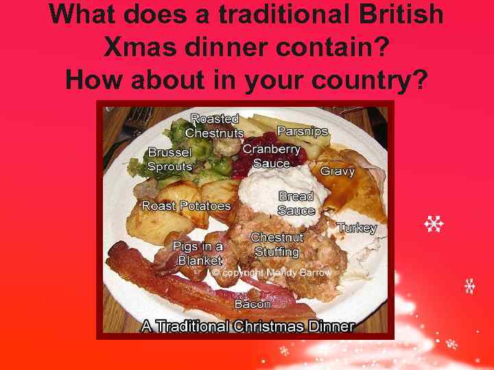 What does a traditional British Xmas dinner contain? How about in your country? 
