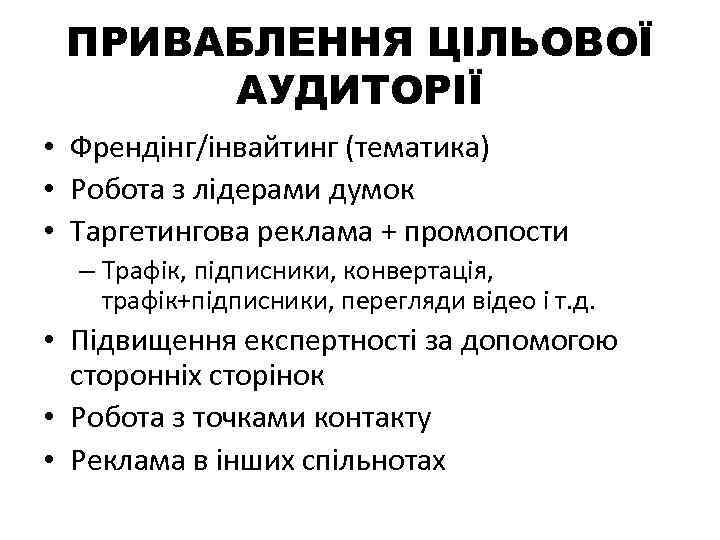 ПРИВАБЛЕННЯ ЦІЛЬОВОЇ АУДИТОРІЇ • Френдінг/інвайтинг (тематика) • Робота з лідерами думок • Таргетингова реклама