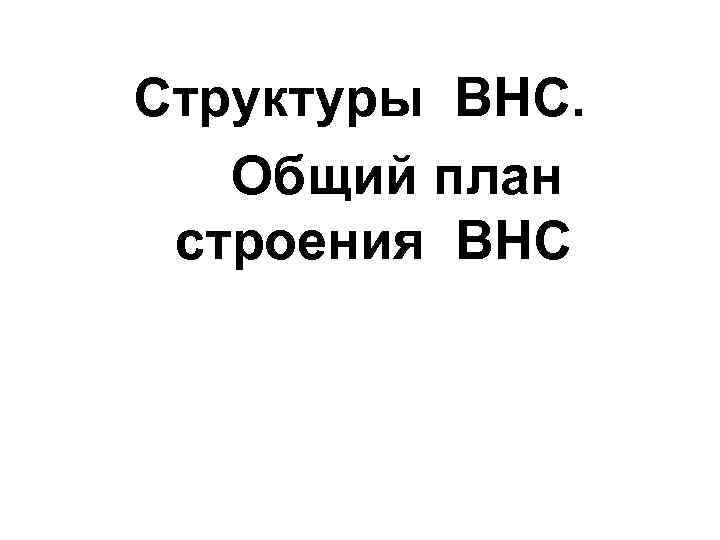 Структуры ВНС. Общий план строения ВНС 