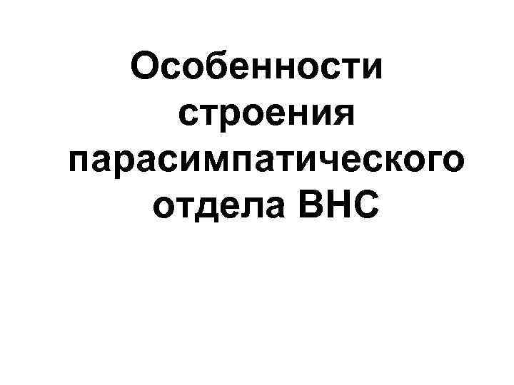 Особенности строения парасимпатического отдела ВНС 