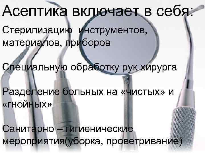 Асептика включает в себя: Стерилизацию инструментов, материалов, приборов Специальную обработку рук хирурга Разделение больных