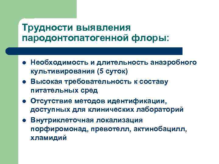 Трудности выявления пародонтопатогенной флоры: l l Необходимость и длительность анаэробного культивирования (5 суток) Высокая