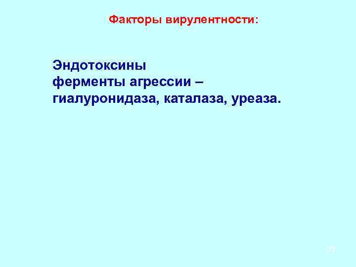  Факторы вирулентности: Эндотоксины ферменты агрессии – гиалуронидаза, каталаза, уреаза. 33 