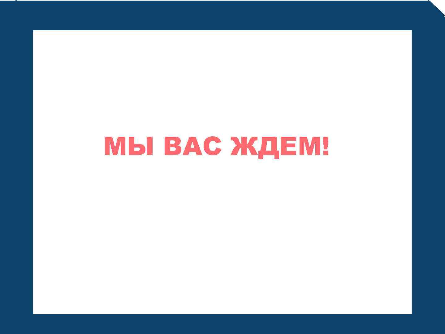 МЫ ВАС ЖДЕМ! 