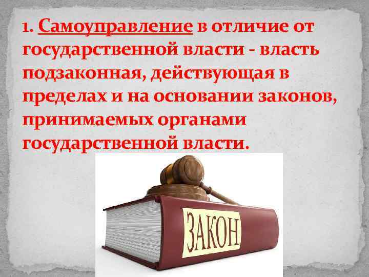 1. Самоуправление в отличие от государственной власти - власть подзаконная, действующая в пределах и