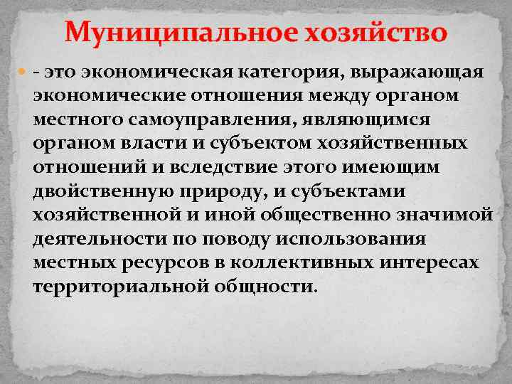 Муниципальное хозяйство - это экономическая категория, выражающая экономические отношения между органом местного самоуправления, являющимся