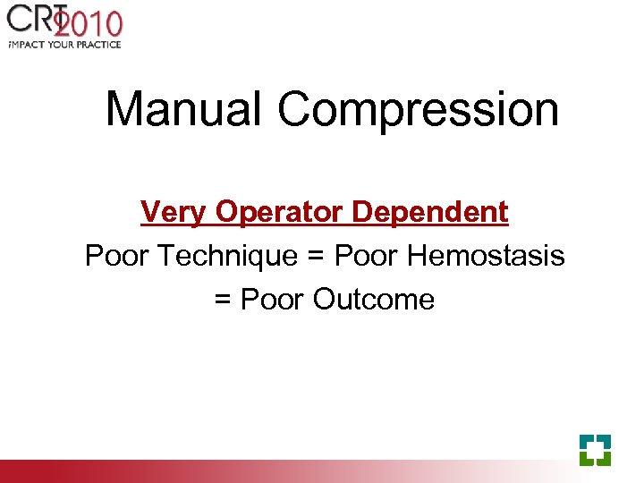 Manual Compression Very Operator Dependent Poor Technique = Poor Hemostasis = Poor Outcome 