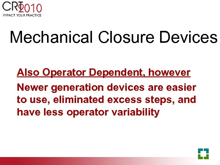 Mechanical Closure Devices Also Operator Dependent, however Newer generation devices are easier to use,