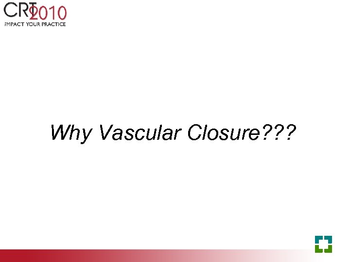 Why Vascular Closure? ? ? 