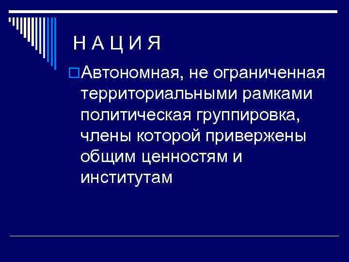 НАЦИЯ o. Автономная, не ограниченная территориальными рамками политическая группировка, члены которой привержены общим ценностям