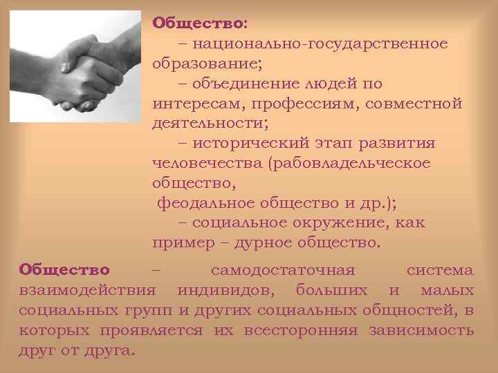 Общество: – национально-государственное образование; – объединение людей по интересам, профессиям, совместной деятельности; – исторический