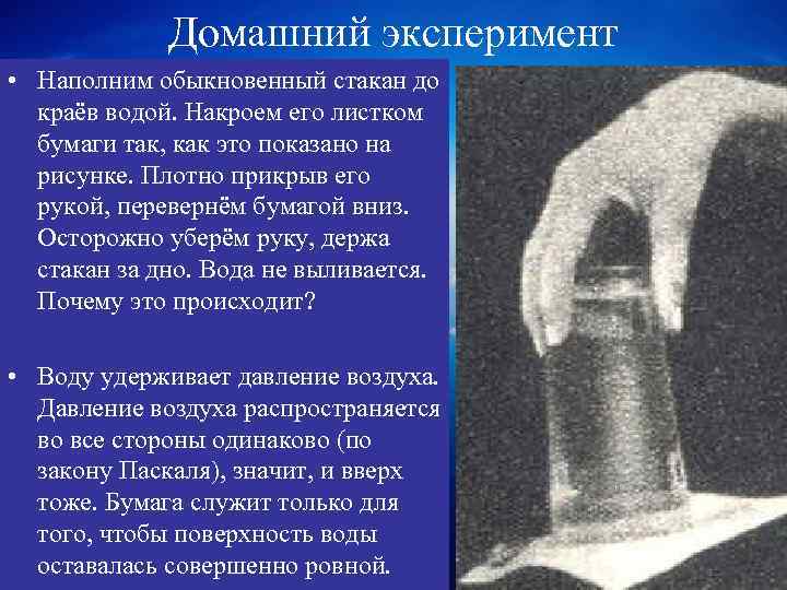 Домашний эксперимент • Наполним обыкновенный стакан до краёв водой. Накроем его листком бумаги так,