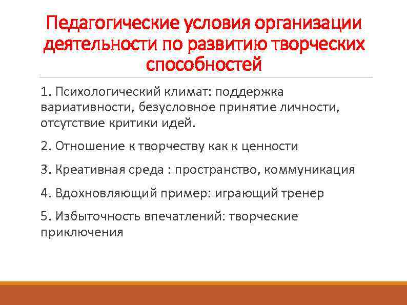 Педагогические условия организации деятельности по развитию творческих способностей 1. Психологический климат: поддержка вариативности, безусловное