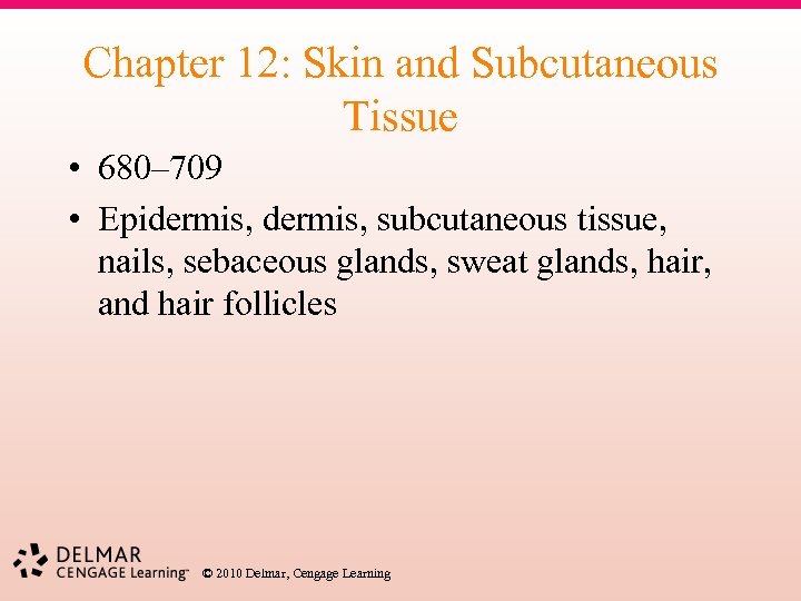 Chapter 12: Skin and Subcutaneous Tissue • 680– 709 • Epidermis, subcutaneous tissue, nails,