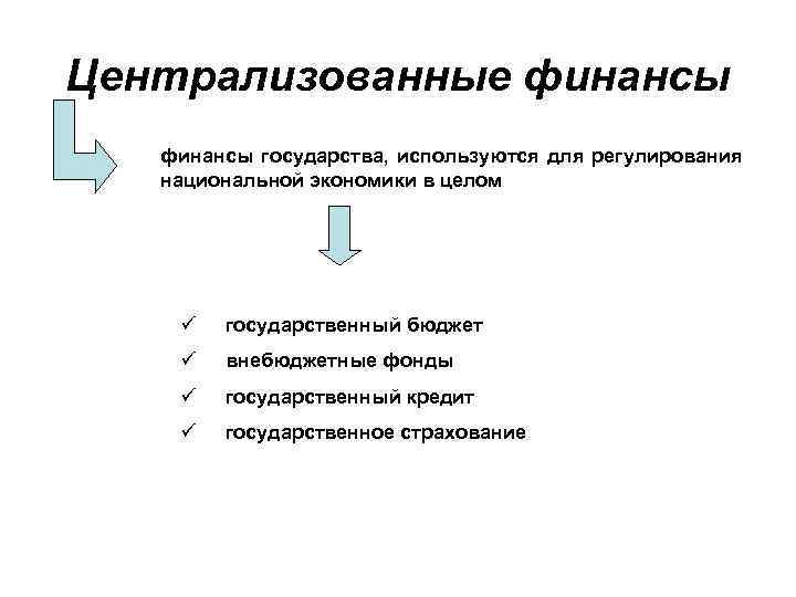 Централизованные финансы государства, используются для регулирования национальной экономики в целом ü государственный бюджет ü