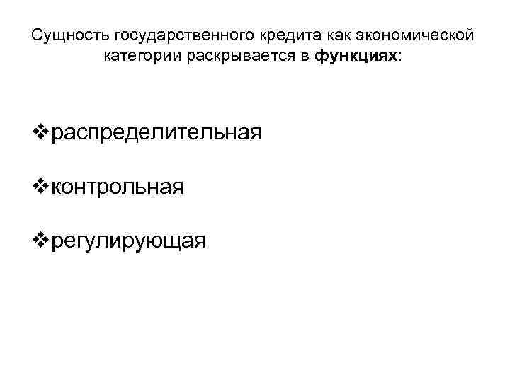Сущность государственного кредита как экономической категории раскрывается в функциях: vраспределительная vконтрольная vрегулирующая 