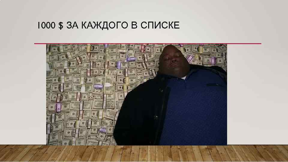 1000 $ ЗА КАЖДОГО В СПИСКЕ 