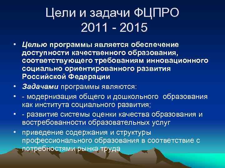 Цели и задачи ФЦПРО 2011 2015 • Целью программы является обеспечение доступности качественного образования,