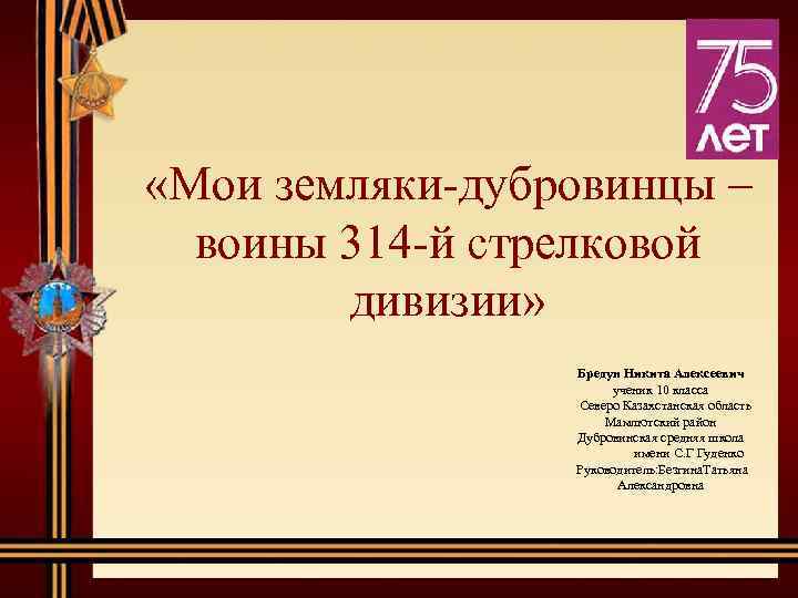  «Мои земляки-дубровинцы – воины 314 -й стрелковой дивизии» Бредун Никита Алексеевич ученик 10