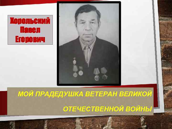 Хорольский Павел Егорович МОЙ ПРАДЕДУШКА ВЕТЕРАН ВЕЛИКОЙ ОТЕЧЕСТВЕННОЙ ВОЙНЫ 