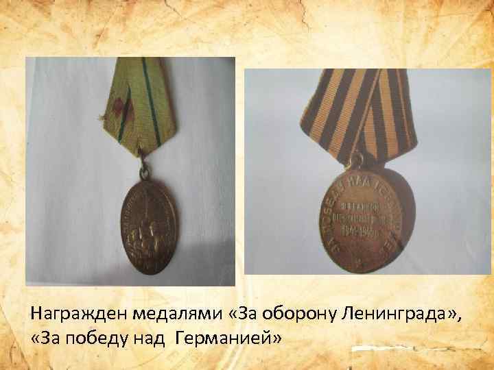 Награжден медалями «За оборону Ленинграда» , «За победу над Германией» 