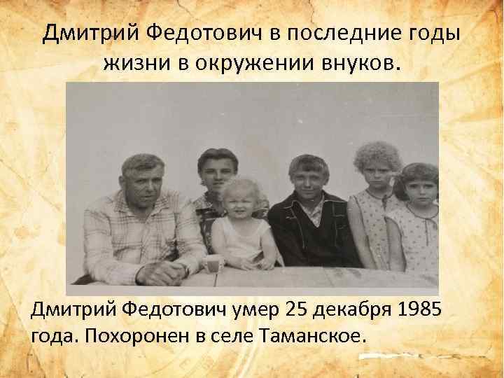 Дмитрий Федотович в последние годы жизни в окружении внуков. Дмитрий Федотович умер 25 декабря