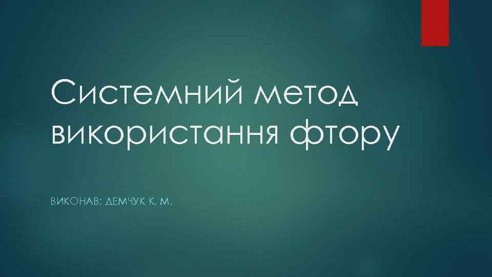 Системний метод використання фтору ВИКОНАВ: ДЕМЧУК К. М. 