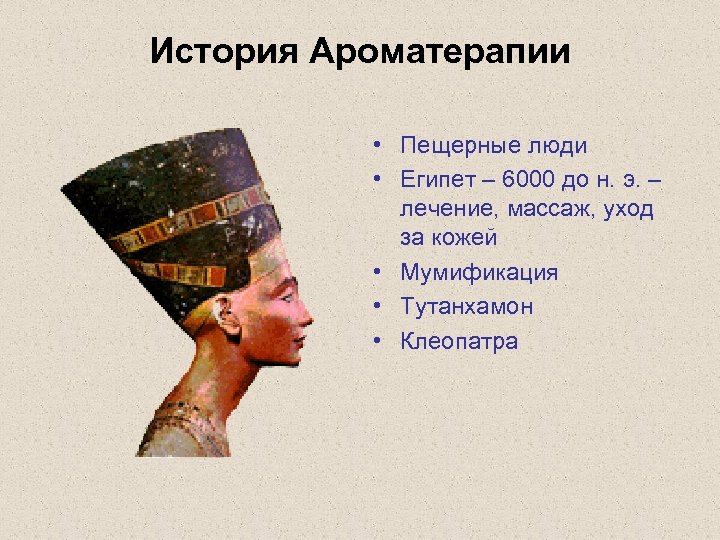 История Ароматерапии • Пещерные люди • Египет – 6000 до н. э. – лечение,