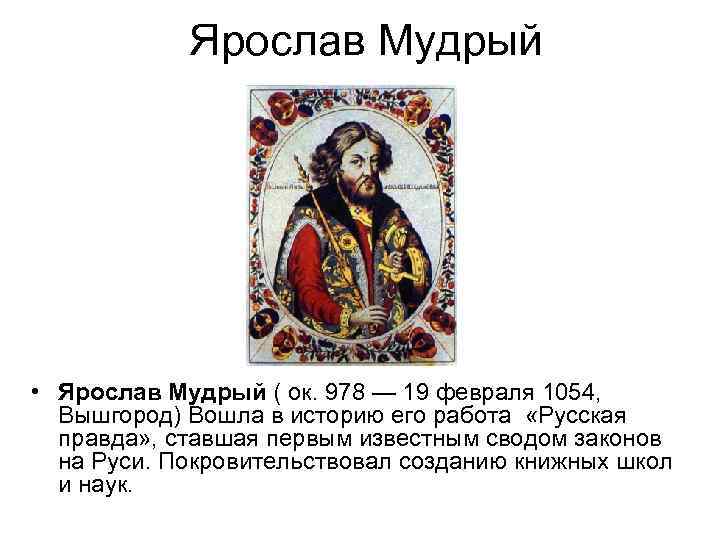 Ярослав Мудрый • Ярослав Мудрый ( ок. 978 — 19 февраля 1054, Вышгород) Вошла
