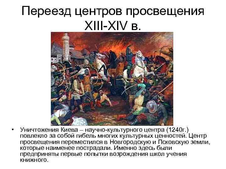 Переезд центров просвещения XIII XIV в. • Уничтожения Киева – научно культурного центра (1240
