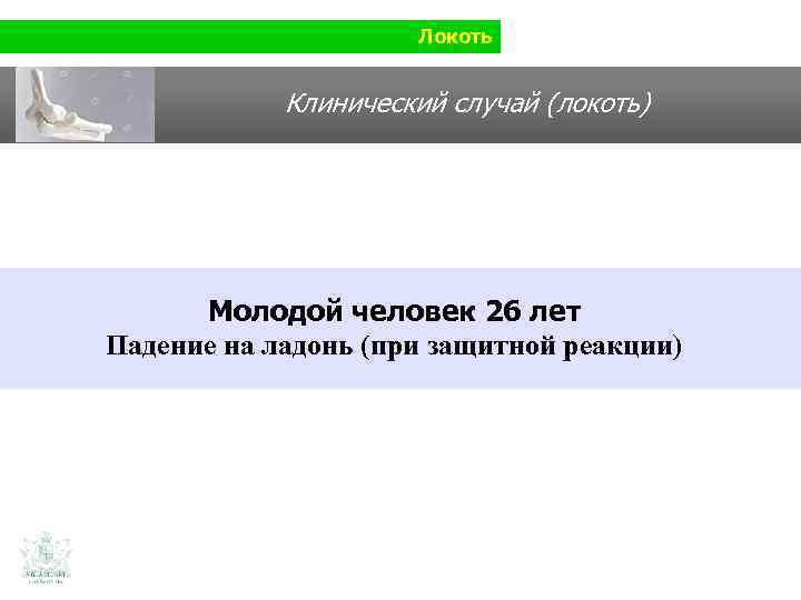 Локоть Клинический случай (локоть) Молодой человек 26 лет Падение на ладонь (при защитной реакции)