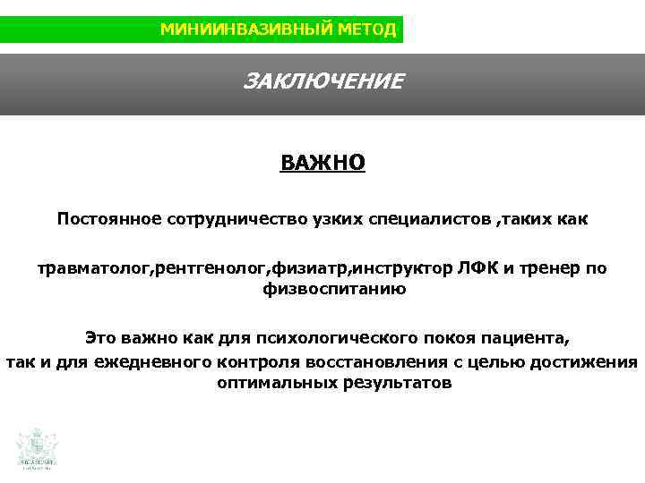 МИНИИНВАЗИВНЫЙ МЕТОД ЗАКЛЮЧЕНИЕ ВАЖНО Постоянное сотрудничество узких специалистов , таких как травматолог, рентгенолог, физиатр,