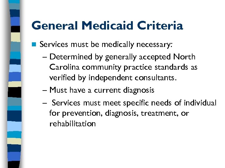 General Medicaid Criteria n Services must be medically necessary: – Determined by generally accepted