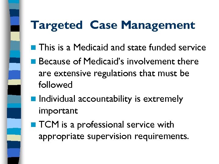 Targeted Case Management n This is a Medicaid and state funded service n Because