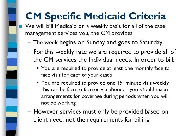 CM Specific Medicaid Criteria n We will bill Medicaid on a weekly basis for