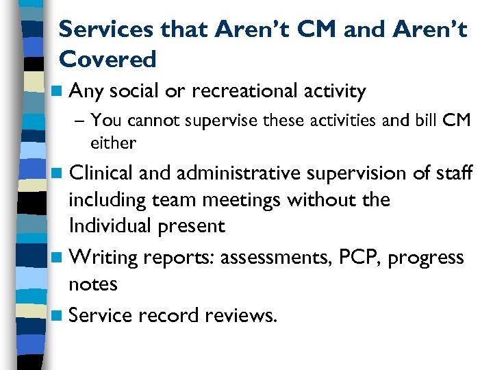 Services that Aren’t CM and Aren’t Covered n Any social or recreational activity –