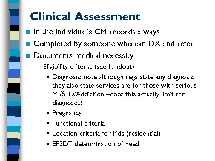Clinical Assessment In the Individual’s CM records always n Completed by someone who can