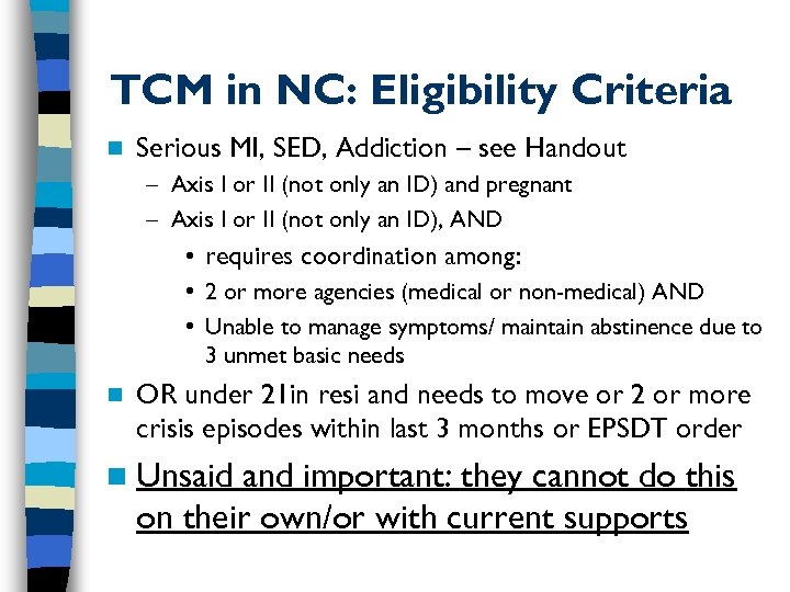 TCM in NC: Eligibility Criteria n Serious MI, SED, Addiction – see Handout –